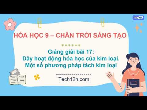 Giảng bài 17: Dãy hoạt động hóa học của kim loại. Một số... | Bài giảng hóa học 9 chân trời sáng tạo - youtube