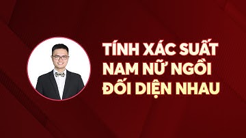 Tính xác suất nam nữ ngồi đối diện nhau