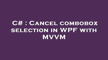 C# : Cancel combobox selection in WPF with MVVM