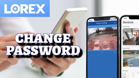 How to Change Password on Lorex App 2025?