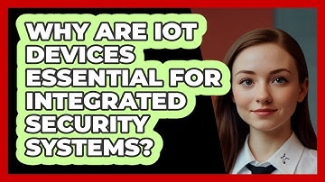 Why Are IoT Devices Essential For Integrated Security Systems? - SecurityFirstCorp.com