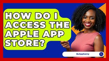 How Do I Access The Apple App Store? - Be App Savvy