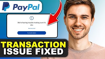 How to Fix PayPal’s “We’re Having Trouble Making Sure It’s You” Error