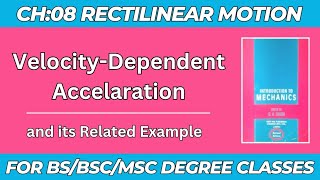 Velocity Dependent Acceleration and its Example || Chapter 08 || Rectilinear Motion || Mechanics