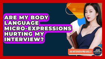 Are My Body Language Micro-expressions Hurting My Interview? - Job Interview Pro Skills