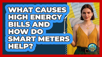 What Causes High Energy Bills And How Do Smart Meters Help? - Your Utilities Hub