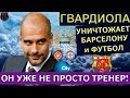 ГВАРДИОЛА - РАЗРУШАЕТ БАРСЕЛОНУ И ФУТБОЛ, СТРОЯ МАН. СИТИ! ХИТРЫЙ ПЛАН ПЕПА ГВАРДИОЛЫ