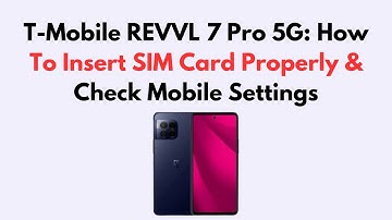 T-Mobile REVVL 7 5G: How To Insert SIM Card Properly & Check Mobile Settings