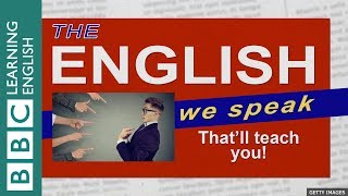 Thatll Teach You The English We Speak