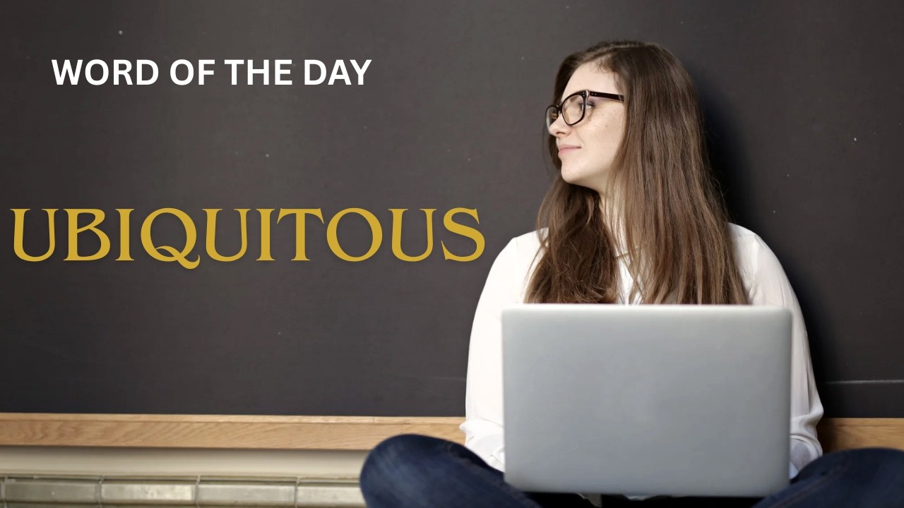 Word of the day: Ubiquitous | Ubiquitous Meaning and Example. - YouTube