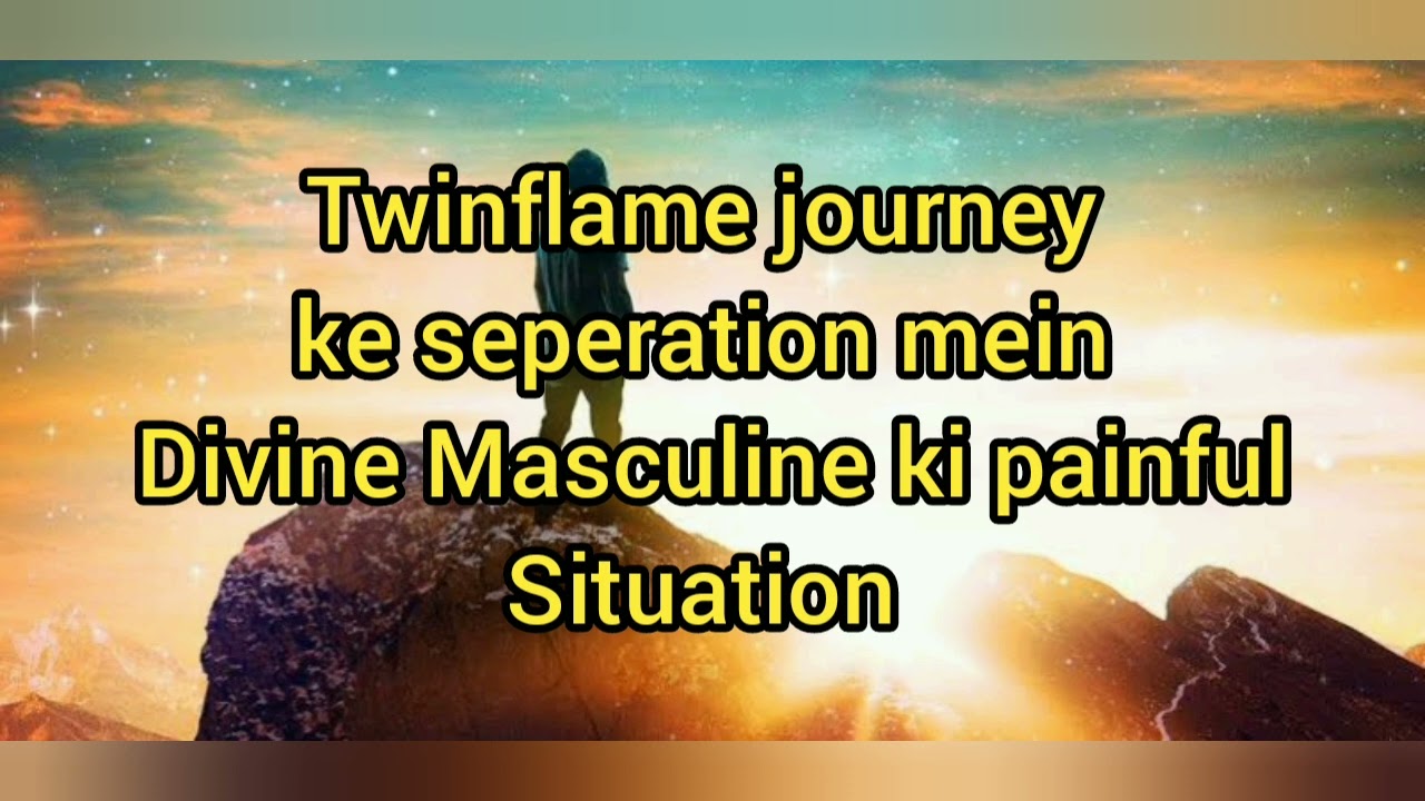 Twinflame journey ke seperation mein Divine Masculine ki painful situation