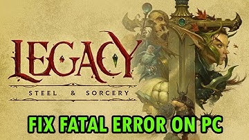 How To Fix Legacy: Steel & Sorcery Fatal Error On PC