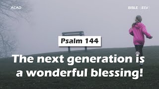 【 Psalm 144 】The next generation is a wonderful blessing! ｜ACAD Bible Reading