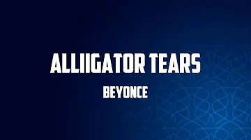 Beyoncé - ALLIIGATOR TEARS (Lyrics)