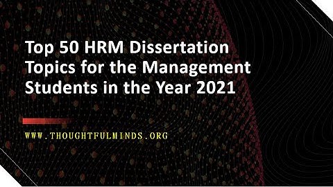 TOP 50 HRM DISSERTATION TOPICS 2021 BY THOUGHTFULMINDS | HRM DISSERTATION HELP | HRM ASSIGNMENT HELP