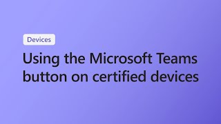 How to use the Microsoft Teams button on certified devices