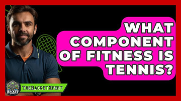 What Component of Fitness Is Tennis? - The Racket Xpert