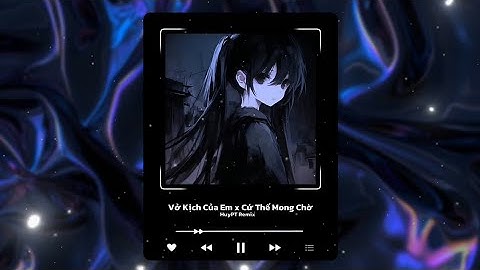 VỞ KỊCH CỦA EM x CỨ THẾ MONG CHỜ || HUY PT RMX