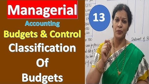 13. Budgets & Budgetary Control - Classification Of Budgets From Managerial Accounting