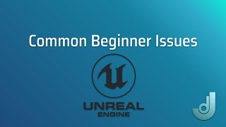Unreal Engine - Common Beginner Issues