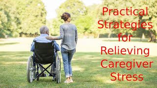 5 Practical Strategies for Relieving Caregiver Stress: From Self-Care to Respite Care, Tips for M...