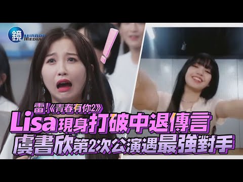 雷！Lisa現身打破中退傳言 虞書欣第二次公演遇最強對手｜鏡娛樂《青春有你2》