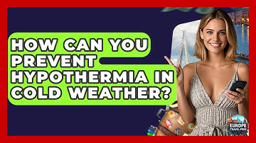 How Can You Prevent Hypothermia In Cold Weather? - Europe Travel Pros