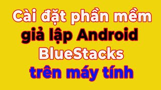 Hướng dẫn tải, cài đặt phần mềm giả lập Android BlueStacks trên máy tính screenshot 4