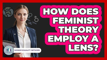 How Does Feminist Theory Employ A Lens?