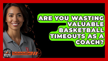 Are You Wasting Valuable Basketball Timeouts As A Coach? - The Basketball Xpert