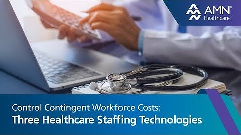 Control Contingent Workforce Costs: Three Healthcare Staffing Technologies
