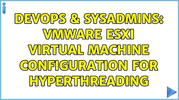 DevOps & SysAdmins: VMware ESXi Virtual Machine configuration for hyperthreading (2 Solutions!!)