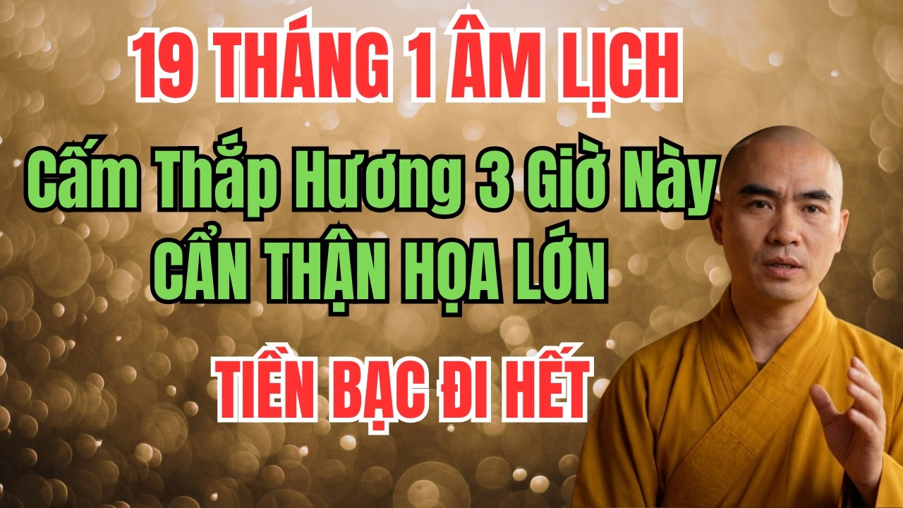 19 THÁNG 1 ÂM LỊCH : Cấm Thắp Hương 3 Giờ Này – CẨN THẬN HỌA LỚN, TIỀN BẠC ĐI HẾT