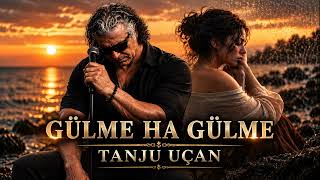 Gulme Ha Gulme ...Tanju Uçan