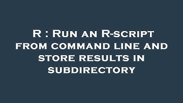 R : Run an R-script from command line and store results in subdirectory