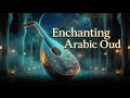 Enchanting Arabian Nights Oud | Relaxing Desert Music for Deep Calm