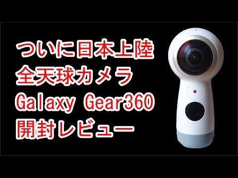 【ついに日本上陸】360度全天球カメラ Galaxy Gear360 2017年モデル 開封レビュー
