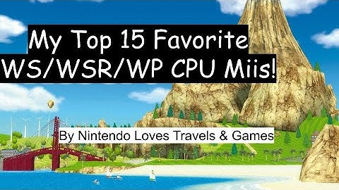 My Top 15  Favorite WS/WSR/WP CPU Miis for 2022!