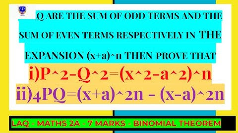IF P,Q SUM OF ODD EVEN TERMS  IN(x+a)^n THEN PROVE  i)P^2-Q^2=(x^2-a^2)^nii)4PQ=(x+a)^2n - (x-a)^2n