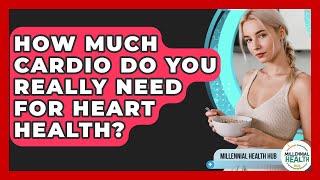 How Much Cardio Do You Really Need For Heart Health? - Millennial Health Hub