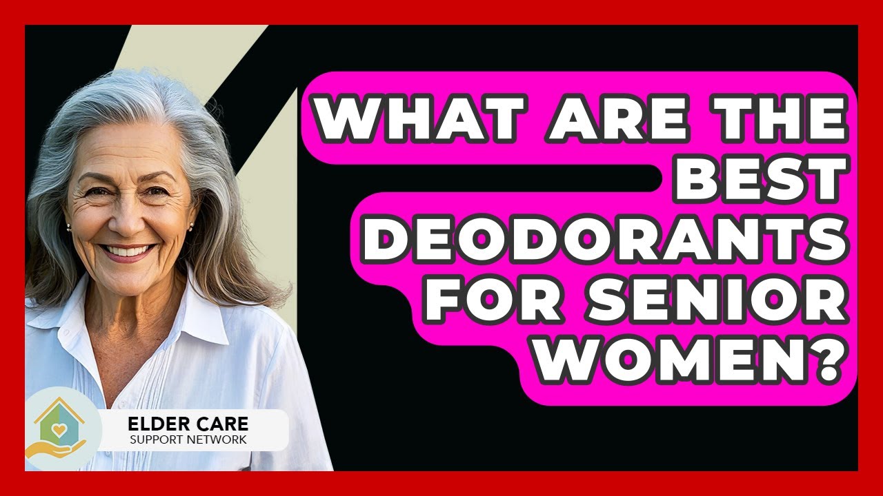 What Are The Best Deodorants For Senior Women? - Elder Care Support Network