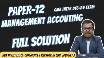 FULL SOLUTION OF PAPER-12 MANAGEMENT ACCOUNTING  DEC-25 EXAMINATION  [CMA INTER- G-2]