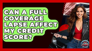 Can A Full Coverage Lapse Affect My Credit Score? - Auto Coverage Explained