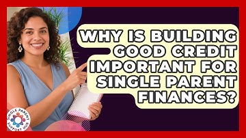 Why Is Building Good Credit Important For Single Parent Finances? - Single Parent Support Hub