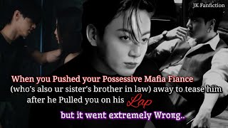 Jungkook ff When you pushed ur possessive mafia fiance away who's also ur sister's brother in law..