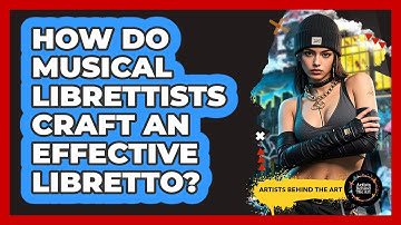 How Do Musical Librettists Craft An Effective Libretto? - Artists Behind the Art