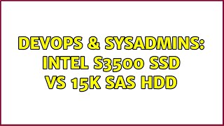 DevOps & SysAdmins: Intel S3500 SSD vs 15k SAS HDD (2 Solutions!!)