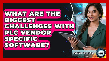 What Are The Biggest Challenges With PLC Vendor Specific Software? - Industrial Tech Insights