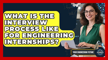 What Is the Interview Process Like for Engineering Internships? - Your Engineering Future