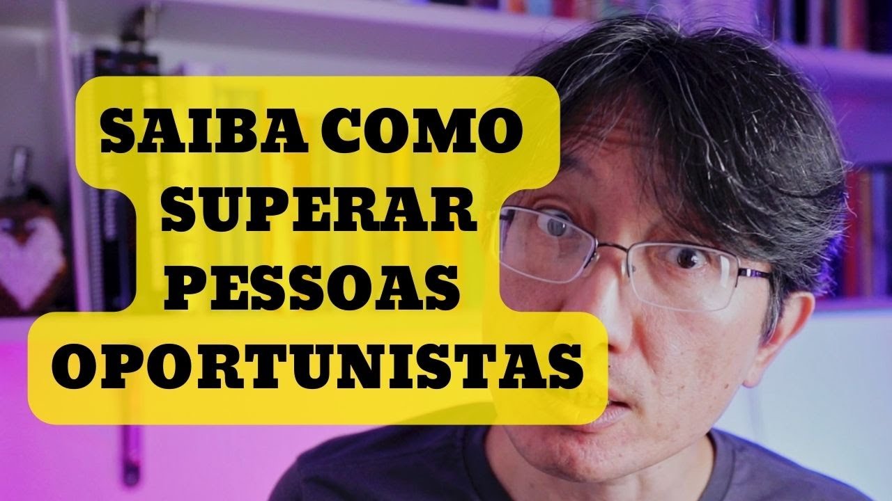SAIBA COMO SUPERAR PESSOAS OPORTUNISTAS - YouTube